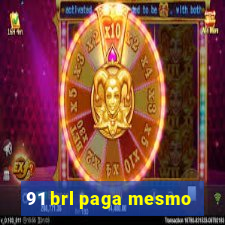 91 brl paga mesmo